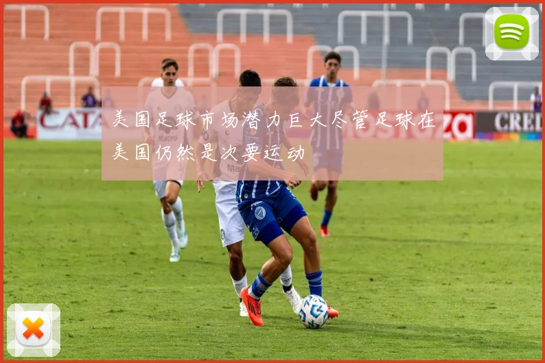 美国足球市场潜力巨大尽管足球在美国仍然是次要运动