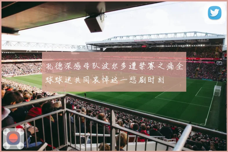 孔德深感母队波尔多遭禁赛之痛全球球迷共同哀悼这一悲剧时刻